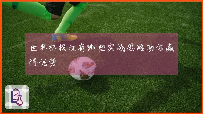 世界杯投注有哪些实战思路助你赢得优势