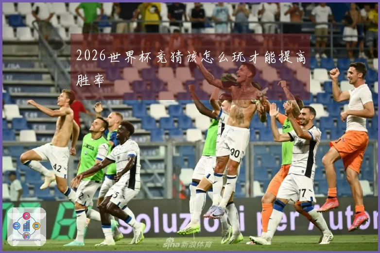 2026世界杯竞猜该怎么玩才能提高胜率
