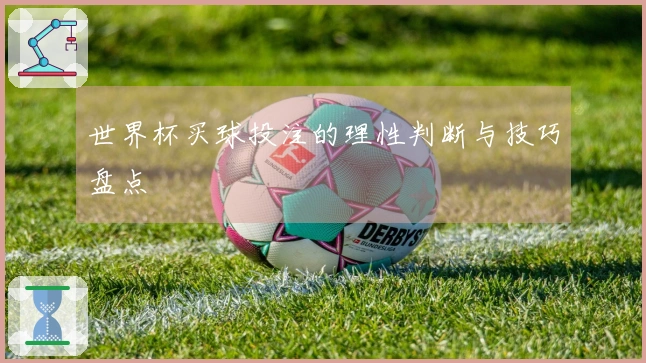 世界杯买球投注的理性判断与技巧盘点